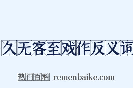 久无客至戏作反义词是什么意思的图片